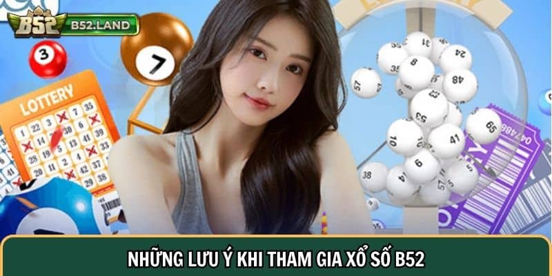 Xổ Số B52 3 Những lưu ý khi tham gia xổ số B52