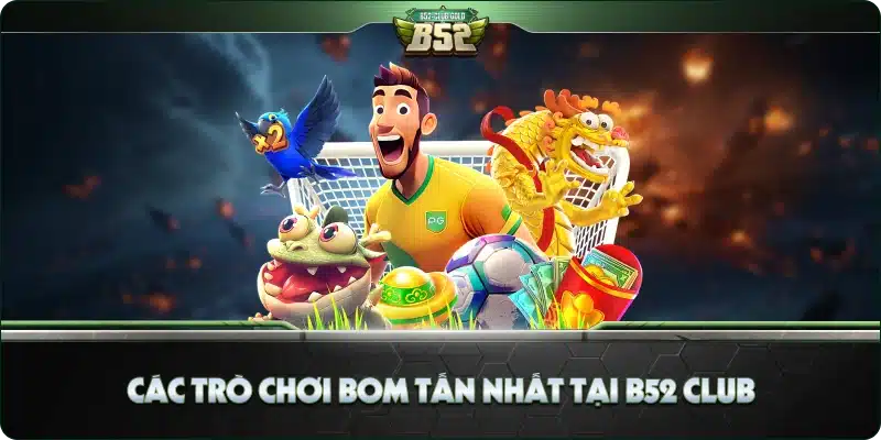 B52 Club Bom Tấn 3 Các trò chơi bom tấn nhất tại B52 Club