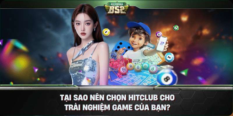 Sảnh Game Hitclub Trải Nghiệm Giải Trí Đỉnh Cao 3 Tại sao nên chọn Hitclub cho trải nghiệm game của bạn?